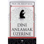 DINI ANLAMAK ÜZERİNE - RECEP KILIÇ
