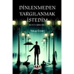 Dinlenmeden Yargılanmak İstedim - Bütün Şiirleri 1 - Yakup Ensari
