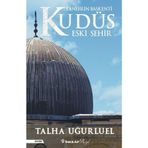 Dinlerin Başkenti Kudüs Eski Şehir Talha Uğurluel İnkilap Yayınları
