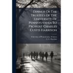 Dinner Of The Trustees Of The University Of Pennsylvania To Provost Charles Custis Harrison