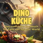 Dino-Küche: Das inoffizielle Kochbuch für Fans von Jurassic World. 40 Rezepte für jedes Kochlevel: schnell, lecker, einfach