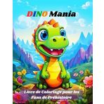 DINO Mania : Livre de Coloriage pour les Fans de Préhistoire: Offrez à Votre Enfant la Joie de Découvrir le Monde Préhistorique à Travers des Dessins Colorés et Ludiques