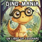 Dino-Mania. Un libro da colorare: Prepara i tuoi colori per un viaggio giurassico pieno di risate!