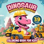 Dinosaur Coloring Book for Kids : Bulldozers, Trucks, Diggers, Cranes, Excavators & More, Perfect gift for Boys and Girls