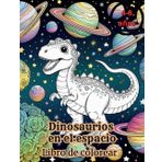 Dinosaurios en el espacio: Libro de colorear para niños, libro de actividades de dinosaurios con mas de 40 imagenes para relajarse y divertirse por horas en familia. (Edición en español)