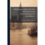 Diorama Anglais Ou Promenades Pittoresques À Londres...
