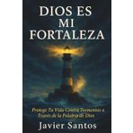 DIOS ES MI FORTALEZA: Protege Tu Vida Contra Tormentas a Través de la Palabra de Dios