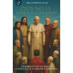 DIOS NO ES LO QUE TE CONTARON: La rebelión de un alma contra la gran mentira espiritual