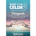 Dios y la Celda 8 (Basado en el caso de Jean Succar Kuri): Triunfando contra la mafia de la pornografía infantil y la corrupción