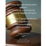 Direito das Telecomunicações Positivo - Tabelas de Referência de Normas e Julgados do Setor: Livro 4 da Coleção de Normas e Julgados de Telecomunicações Referenciados