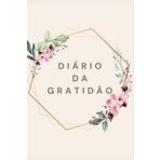 Diário da Gratidão - Minha Gratidão Diária: Cinco Minutos Diários para Transformar sua Vida