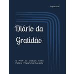 Diário da Gratidão: O Poder da Gratidão: Como Praticar e Transformar Sua Vida