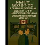 Disability Tax Credit (DTC) and Canadian Pension Plan Disability (CPP-D) Application Process for Canadian Armed Forces Veterans