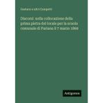 Discorsi nella collocazione della prima pietra del locale per la scuola comunale di Pariana il 7 marzo 1869