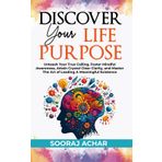 Discover Your Life Purpose: Unleash Your True Calling, Foster Mindful Awareness, Attain Crystal Clear Clarity, and Master the Art of Leading A Meaningful Existence: 3