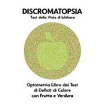 DISCROMATOPSIA Test della Vista di Ishihara Optometria Libro dei Test di Deficit di Colore con Frutta e Verdura: Diagrammi per Monocromia Dicromia ... Tritanopia Ottico Optometrista Oftalmologo