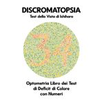 DISCROMATOPSIA Test della Vista di Ishihara Optometria Libro dei Test di Deficit di Colore con Numeri: Per Monocromia Dicromia Protanopia Deuteranopia ... Tritanopia Ottico Optometrista Oftalmologo