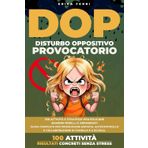 Disturbo Oppositivo Provocatorio (DOP): 100 attività e strategie per educare bambini ribelli e arrabbiati. Guida completa per promuovere empatia, autocontrollo e collaborazione in famiglia e a scuola