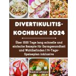 Divertikulitis-Kochbuch 2024: Über 1500 Tage lang schnelle und einfache Rezepte für Darmgesundheit und Wohlbefinden | 14-Tage-Speiseplan inklusive