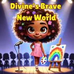 Divine's Brave New World: Inspiring Stories For Kids That Self-confidence And Bravery Are Within Reach