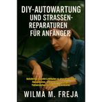 Diy-Autowartung Und Strassenreparaturen Für Anfänger: Schritt-für-Schritt-Leitfaden zu grundlegenden Reparaturen, Sicherheitsprüfungen, Fehlersuche und Notfallreparaturen