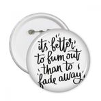 DIYthinker Its Better to Bum Out Than to Fade Away Alıntı Yuvarlak İğneler Rozet Düğme Giysi Dekorasyon Hediye 5 adet