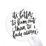 Dıythinker Its Better to Bum out Than to Fade Away Baskılı Yuvarlak Kaymaz Kauçuk Mouse Pad