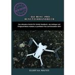 DJI MINI 4 PRO BENUTZERHANDBUCH: Das ultimative Schritt-für-Schritt-Handbuch, das Anfänger und Fortgeschrittene mühelos zu perfekten Foto- und Kinovideos führt