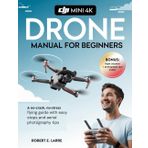 DJI Mini 4K Drone Manual for Beginners: A No-Crash, No-Stress Flying Guide with Easy Steps and Aerial Photography Tips