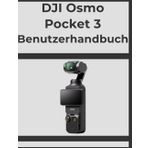 DJI Osmo Pocket 3 Benutzerhandbuch: Erzielen Sie Schritt für Schritt professionelle Ergebnisse: Ihr ultimatives Handbuch für jeden Fotografen.