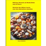 Délicieux Desserts du Monde Entier sans LE Sucre: Savourez des délices sucrés avec des alternatives naturelles