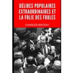 Délires Populaires Extraordinaires et la Folie des Foules: Memoirs of Extraordinary Popular Delusions and the Madness of Crowds en français
