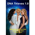 DNA Thieves 1.0: After they steal your DNA, you will beg them to take more