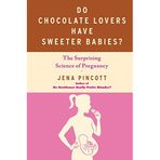 [Do Chocolate Lovers Have Sweeter Babies?: The Surprising Science of Pregnancy] [By: Pincott, Jena] [October, 2011]