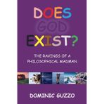 Does God Exist? The Ravings of a Philosophical Madman