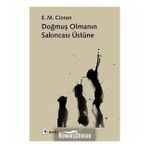 Doğmuş Olmanın Sakıncası Üzerine - Emil Michel Cioran
