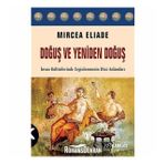 Doğuş ve Yeniden Doğuş: İnsan Kültürlerinde Erginlenmenin Dini Anlamları - Mircea Eliade