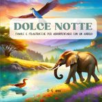 Dolce notte: favole della buonanotte per bambini, per addormentarsi con un sorriso: 15 favole e 10 filastrocche per serate magiche - Un compagno ... 0-6 anni Storie brevi da leggere in 5 minutii