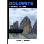 DOLOMITE TRAVEL GUIDE: Your Passport to the Natural and Cultural Marvels of South Tyrol, Trentino, and Veneto