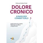 Dolore cronico: 8 passi per combatterlo. Guida pratica di un medico fisiatra per un sollievo a lungo termine. Ediz. illustrata (Manuali pratici sportivi)