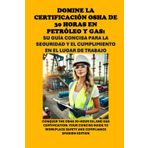Domine la Certificación OSHA de 30 Horas en Petróleo y Gas: Su Guía Concisa para la Seguridad y el Cumplimiento en el Lugar de Trabajo: OSHA 30-Hour Oil and Gas Certification