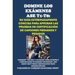 Domine los Exámenes ASE T1-T8: Su Guía Extremadamente Concisa para Aprobar las Pruebas de Certificación de Camiones Medianos y Pesados: Your Extremely ... Truck Certification Tests (Automotive Exams)