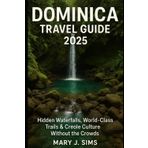 Dominica Travel Guide 2025: Hidden Waterfalls, World-Class Trails & Creole Culture Without the Crowds