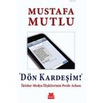 DÖN KARDEŞIM İKTIDAR-MEDYA İLIŞKILERININ PERDE ARKASI - MUSTAFA MUTLU