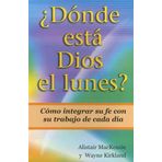 Donde Esta Dios el Lunes?: Como Integrar su Fe Con su Trabajo de Cada Dia