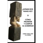 DONDE ESTA HIANG HO O COMO PROMETER Y CUMPLIR AL GOBERNAR: POLÍTICA PARA NO POLÍTICOS