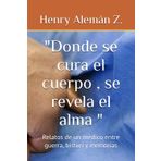 "Donde se cura el cuerpo , se revela el alma ": Relatos de un médico entre guerra, bisturí y memorias