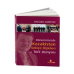 DÖNEMİZDE KAZAKISTAN TÜRKİYE İLİŞKİLERİ VE TÜRK DÜNYASI - BAĞDAD AMREYEV