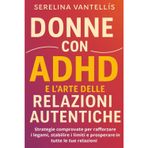 Donne con ADHD e l'arte delle relazioni autentiche: Strategie comprovate per rafforzare i legami, stabilire i limiti e prosperare in tutte le tue relazioni