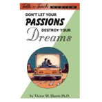 Don't Let Your Passions Destroy Your Dreams (Talk-n-Teach Series)